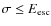 $\sigma \leq E_{\rm esc}$