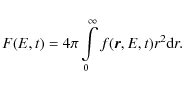 \begin{displaymath}F(E,t)=4\pi\int\limits_0^\infty f(\vec{r},E,t)r^2{\rm d}r.
\end{displaymath}
