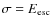 $\sigma =E_{\rm esc}$