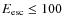 $E_{\rm esc} \leq 100$
