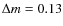 $\Delta m=0.13$