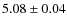 $5.08\pm0.04$