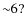 ${\sim}6?$