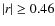 $\vert r\vert \geq 0.46$