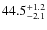 $ 44.5 _{\rm - 2.1 }^{+ 1.2 }$