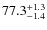 $ 77.3 _{\rm - 1.4 }^{+ 1.3 }$