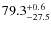 $ 79.3 _{\rm - 27.5 }^{+ 0.6 }$
