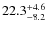 $ 22.3 _{\rm - 8.2 }^{+ 4.6 }$
