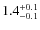 $ 1.4 _{\rm - 0.1 }^{+ 0.1 }$