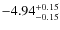 $ -4.94 _{\rm -0.15 }^{+ 0.15 }$