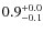 $ 0.9 _{\rm - 0.1 }^{+ 0.0 }$