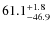 $ 61.1 _{\rm - 46.9 }^{+ 1.8 }$