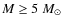 $M \ge 5~M_{\odot}$