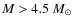 $M > 4.5~M_{\odot}$