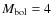 $M_{\rm bol}=4$