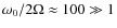 $\omega_0/2 \Omega \approx 100 \gg 1$