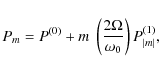 \begin{displaymath}
P_m =P^{(0)} + m ~ \left(\frac{2\Omega}{\omega_0}\right) P_{\vert m\vert}^{(1)} ,
\end{displaymath}