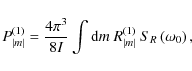 \begin{displaymath}
P_{\vert m\vert}^{(1)}=\frac{4\pi^3}{8 I} \int{\rm d}m ~ R_{\vert m\vert}^{\left(1\right)} ~ S_{{R}}\left(\omega_{0}\right) ,
\end{displaymath}