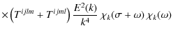 $\displaystyle \times \left ( T^{ijlm} + T^{ijml} \right )
\frac {E^2(k)} {k^4 } ~ \chi_k( \sigma+\omega) ~ \chi_k(\omega)$