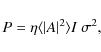 \begin{displaymath}
P = \eta \langle \vert A\vert^2\rangle I ~\sigma^2 ,
\end{displaymath}