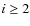 $i \geq 2$