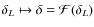 $\delta_L\mapsto \delta={\cal F}(\delta_L)$