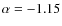 $\alpha =-1.15$