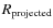 $R_{{\rm projected}}$