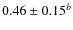 $0.46 \pm 0.15^{b}$