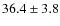$36.4 \pm 3.8$