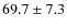 $69.7 \pm 7.3$