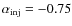 $\alpha _{{\rm inj}} = -0.75$