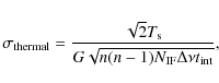 \begin{displaymath}\sigma_{\rm thermal} = \frac{\sqrt{2}T_{\rm s}}{G\sqrt{n(n-1) N_{\rm IF} \Delta\nu t_{\rm int} }} ,
\end{displaymath}