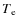 $T{_{\rm e}}$