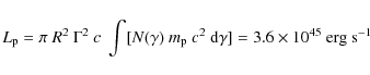 \begin{displaymath}
L_{\rm p} = \pi~R^{2}~\Gamma^{2}~c~\int[N(\gamma)~m_{\rm p}~c^2~{\rm d} \gamma] =
3.6 \times 10^{45}~\textrm{erg~s$^{-1}$ }
\end{displaymath}