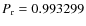 $P_{\rm r}=0.993299$