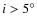 $i > 5^{\circ}$