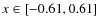 $x \in [-0.61, 0.61]$