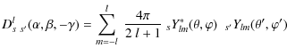 $\displaystyle D_{s~ s'}^{l}(\alpha,\beta,-\gamma) =
\sum_{m=-l}^{l}~\frac{4\pi}...
..._{s}Y_{lm}^{*}(\theta,\varphi)~~{}_{{s}'}Y_{lm}(\theta',\varphi')\hspace{0.2in}$
