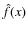 ${\hat f}(x)$
