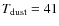 $T_{\rm dust} = 41$