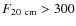 $F_{\rm {20~cm}}> 300$