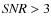 ${\it SNR} >3$