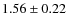 $1.56 \pm 0.22$