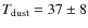 $T_{\rm dust} = 37 \pm 8$