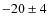 $-20 \pm 4$
