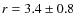 $r=3.4 \pm 0.8$
