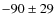 $-90 \pm 29$