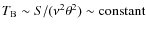 $T_{\rm B} \sim S/(\nu^2 \theta^2) \sim \textrm{constant}$