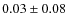 $0.03 \pm 0.08$
